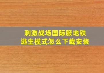 刺激战场国际服地铁逃生模式怎么下载安装