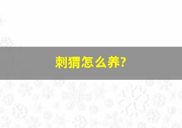 刺猬怎么养?