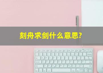 刻舟求剑什么意思?