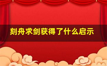 刻舟求剑获得了什么启示