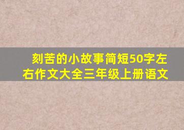 刻苦的小故事简短50字左右作文大全三年级上册语文