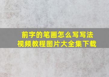 前字的笔画怎么写写法视频教程图片大全集下载