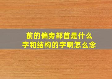 前的偏旁部首是什么字和结构的字啊怎么念