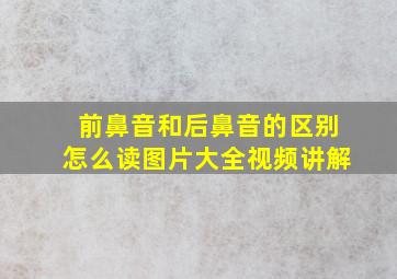 前鼻音和后鼻音的区别怎么读图片大全视频讲解