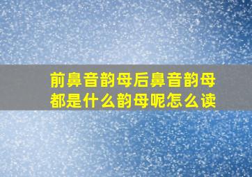 前鼻音韵母后鼻音韵母都是什么韵母呢怎么读