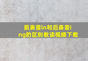 前鼻音in和后鼻音ing的区别教读视频下载