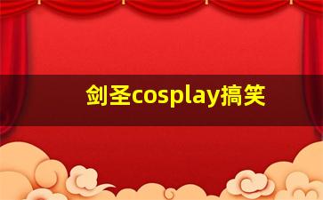 剑圣cosplay搞笑