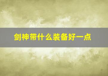 剑神带什么装备好一点