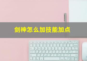 剑神怎么加技能加点