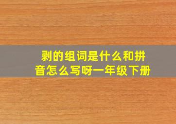 剥的组词是什么和拼音怎么写呀一年级下册