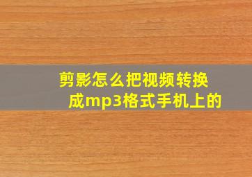 剪影怎么把视频转换成mp3格式手机上的