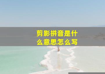 剪影拼音是什么意思怎么写