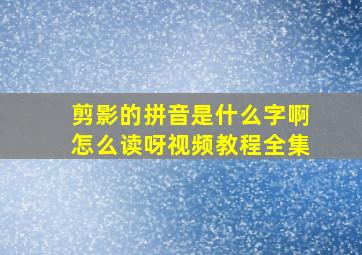 剪影的拼音是什么字啊怎么读呀视频教程全集