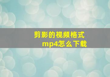 剪影的视频格式mp4怎么下载