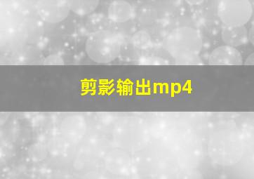 剪影输出mp4