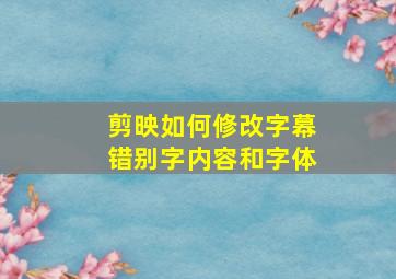 剪映如何修改字幕错别字内容和字体