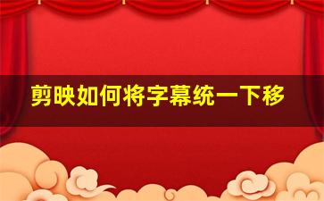 剪映如何将字幕统一下移