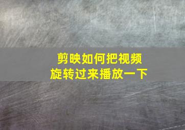 剪映如何把视频旋转过来播放一下