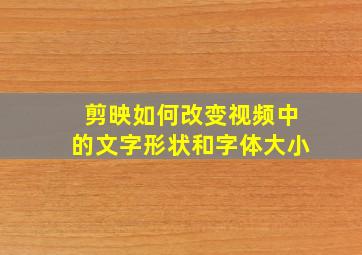 剪映如何改变视频中的文字形状和字体大小