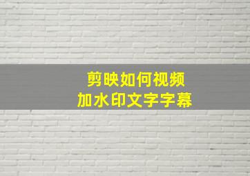 剪映如何视频加水印文字字幕