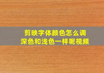 剪映字体颜色怎么调深色和浅色一样呢视频