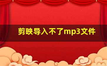 剪映导入不了mp3文件