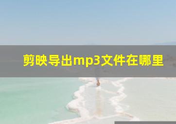 剪映导出mp3文件在哪里