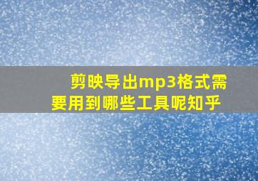 剪映导出mp3格式需要用到哪些工具呢知乎