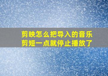 剪映怎么把导入的音乐剪短一点就停止播放了