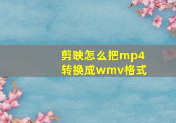 剪映怎么把mp4转换成wmv格式