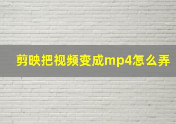 剪映把视频变成mp4怎么弄