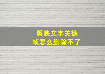 剪映文字关键帧怎么删除不了