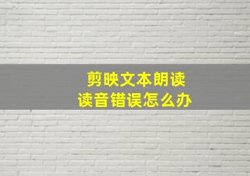 剪映文本朗读读音错误怎么办