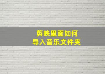 剪映里面如何导入音乐文件夹