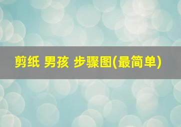 剪纸 男孩 步骤图(最简单)