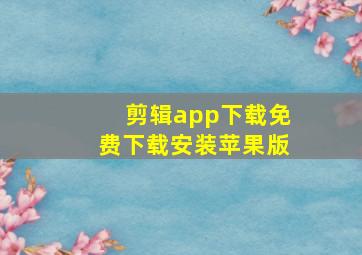 剪辑app下载免费下载安装苹果版