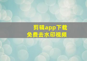 剪辑app下载免费去水印视频