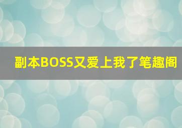 副本BOSS又爱上我了笔趣阁