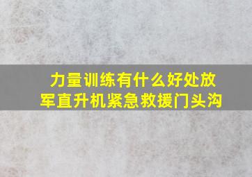 力量训练有什么好处放军直升机紧急救援门头沟