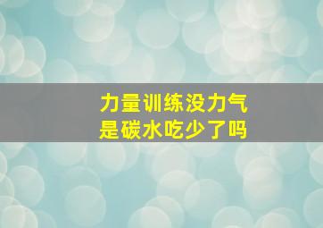 力量训练没力气是碳水吃少了吗