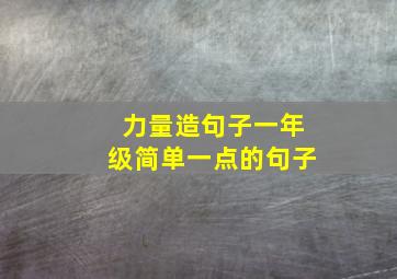 力量造句子一年级简单一点的句子