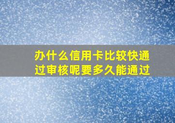 办什么信用卡比较快通过审核呢要多久能通过