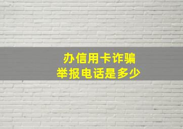 办信用卡诈骗举报电话是多少