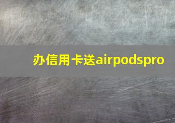 办信用卡送airpodspro