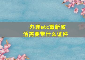 办理etc重新激活需要带什么证件