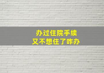 办过住院手续又不想住了咋办