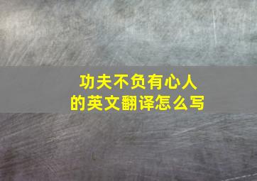 功夫不负有心人的英文翻译怎么写