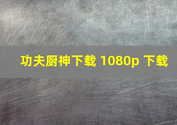 功夫厨神下载 1080p 下载