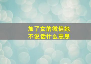 加了女的微信她不说话什么意思