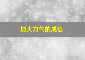 加大力气的成语